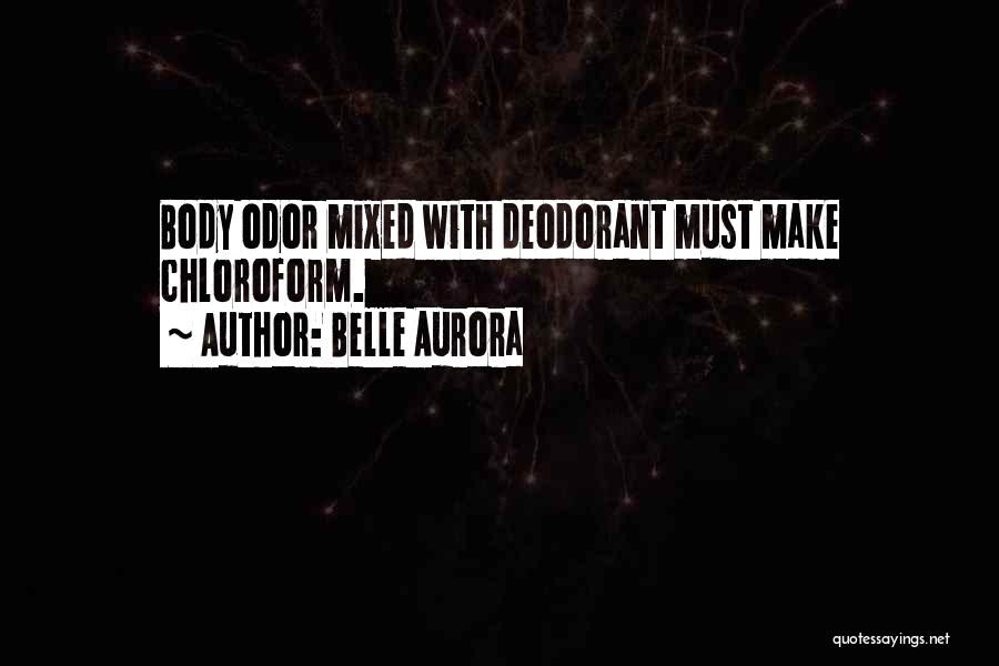 Belle Aurora Quotes: Body Odor Mixed With Deodorant Must Make Chloroform.