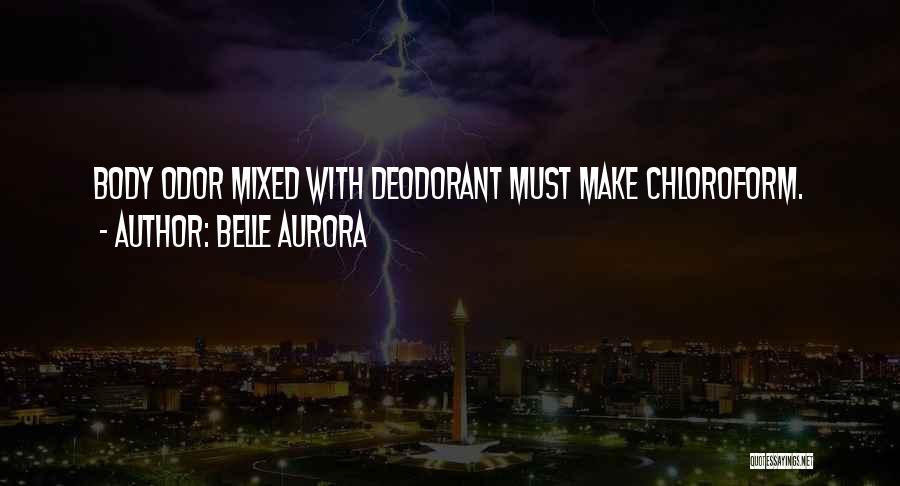 Belle Aurora Quotes: Body Odor Mixed With Deodorant Must Make Chloroform.