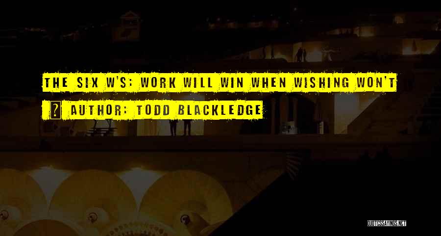 Todd Blackledge Quotes: The Six W's: Work Will Win When Wishing Won't