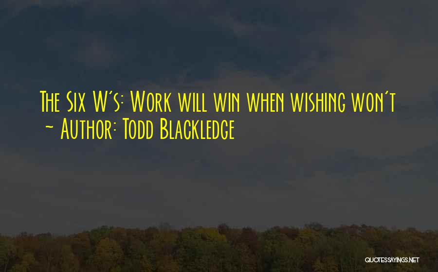 Todd Blackledge Quotes: The Six W's: Work Will Win When Wishing Won't