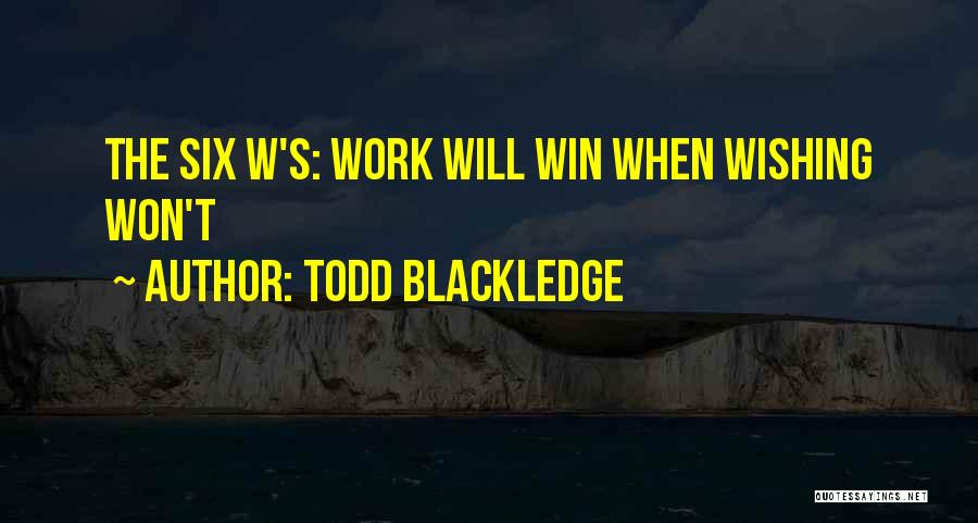 Todd Blackledge Quotes: The Six W's: Work Will Win When Wishing Won't