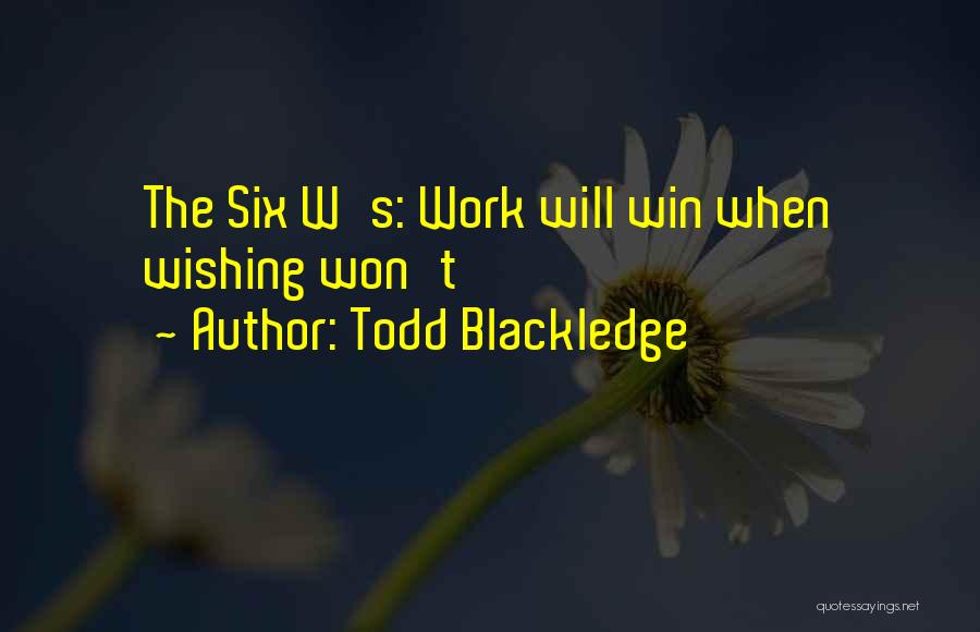 Todd Blackledge Quotes: The Six W's: Work Will Win When Wishing Won't