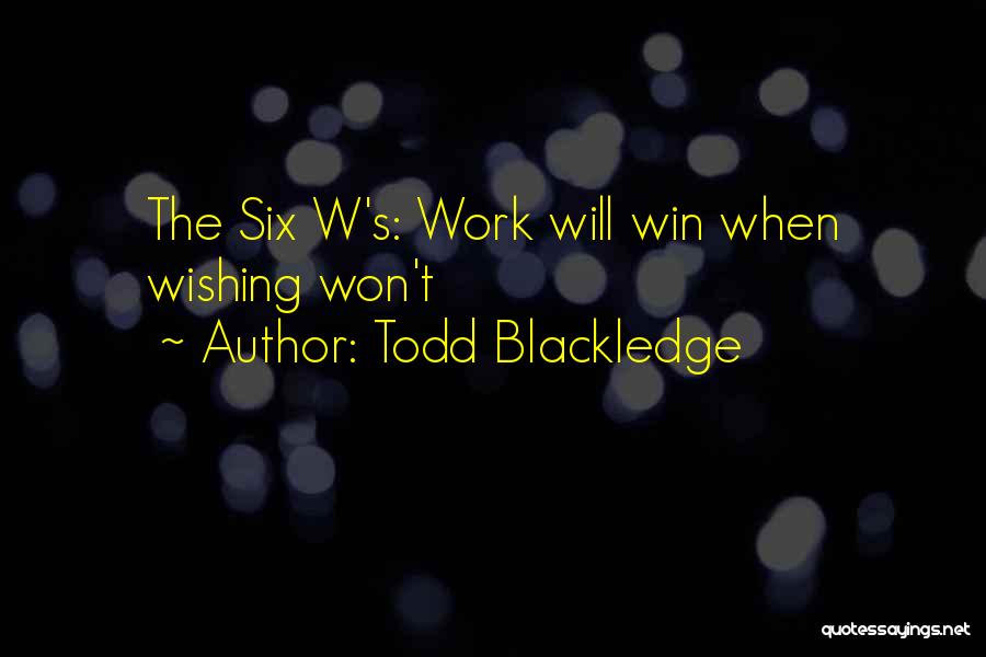 Todd Blackledge Quotes: The Six W's: Work Will Win When Wishing Won't