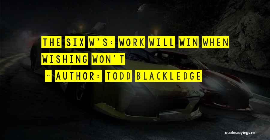 Todd Blackledge Quotes: The Six W's: Work Will Win When Wishing Won't