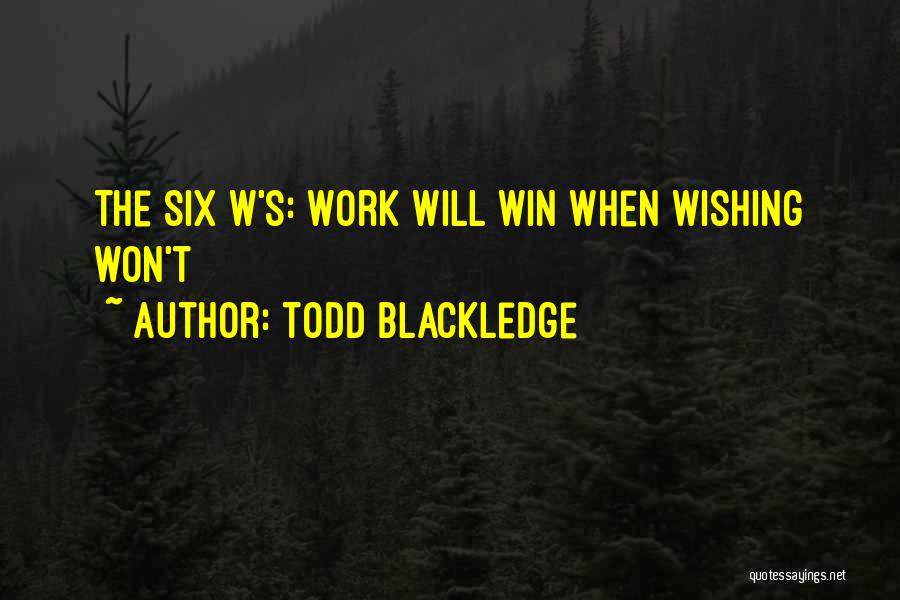 Todd Blackledge Quotes: The Six W's: Work Will Win When Wishing Won't