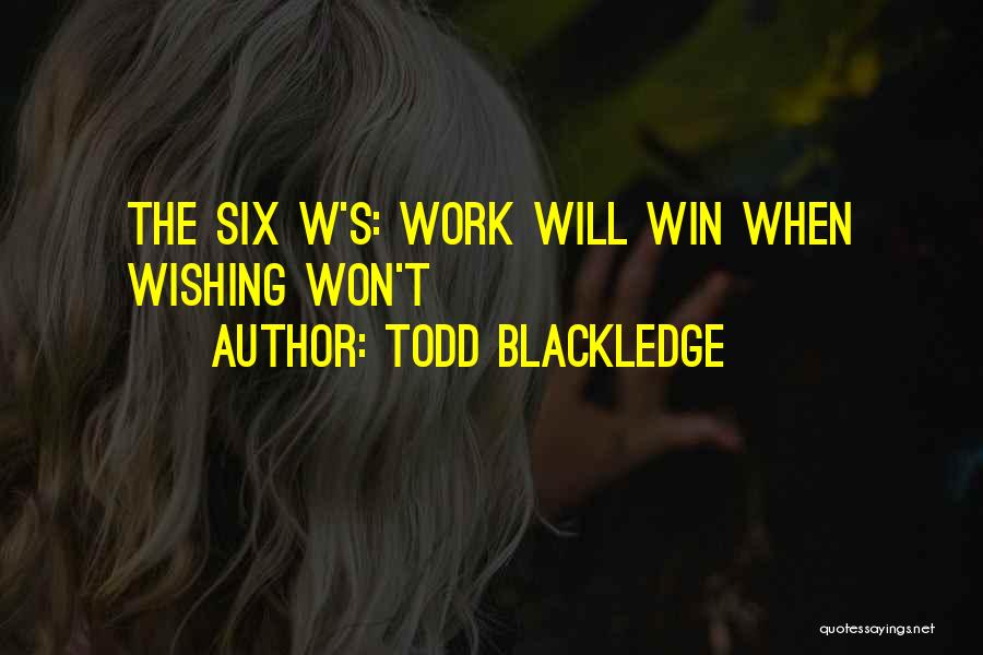 Todd Blackledge Quotes: The Six W's: Work Will Win When Wishing Won't