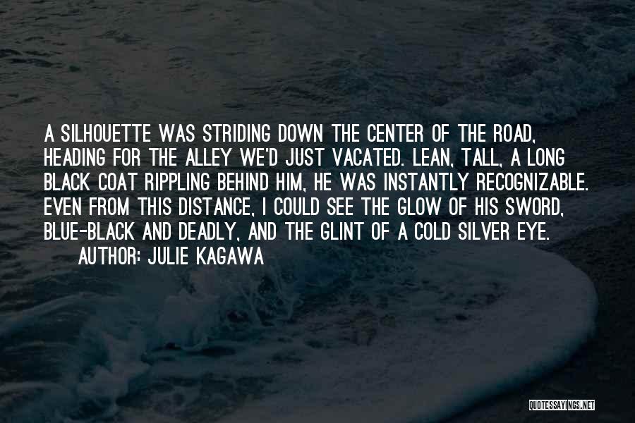 Julie Kagawa Quotes: A Silhouette Was Striding Down The Center Of The Road, Heading For The Alley We'd Just Vacated. Lean, Tall, A