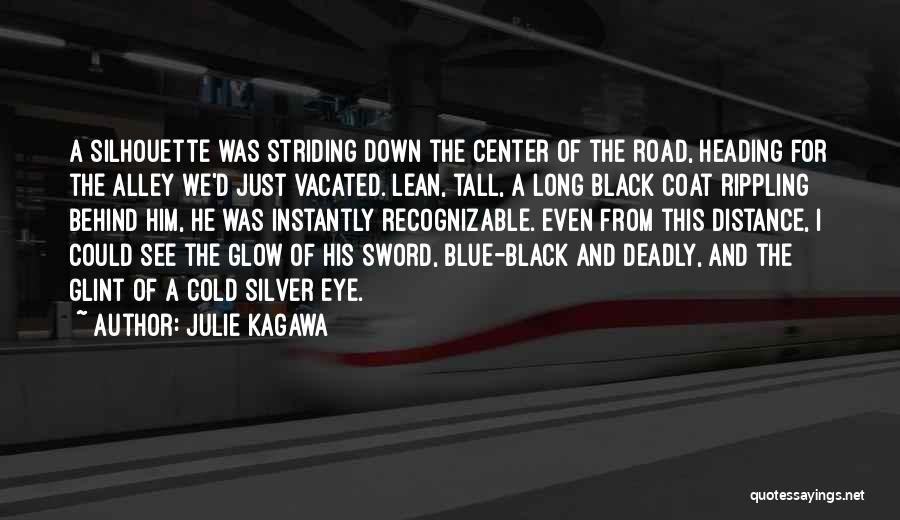 Julie Kagawa Quotes: A Silhouette Was Striding Down The Center Of The Road, Heading For The Alley We'd Just Vacated. Lean, Tall, A