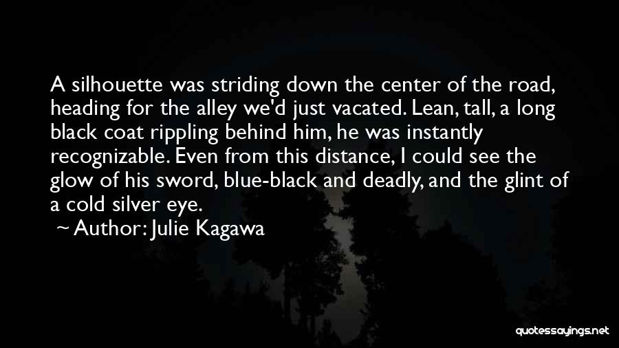 Julie Kagawa Quotes: A Silhouette Was Striding Down The Center Of The Road, Heading For The Alley We'd Just Vacated. Lean, Tall, A