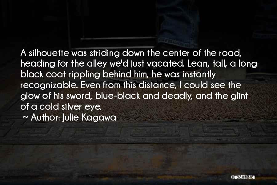 Julie Kagawa Quotes: A Silhouette Was Striding Down The Center Of The Road, Heading For The Alley We'd Just Vacated. Lean, Tall, A