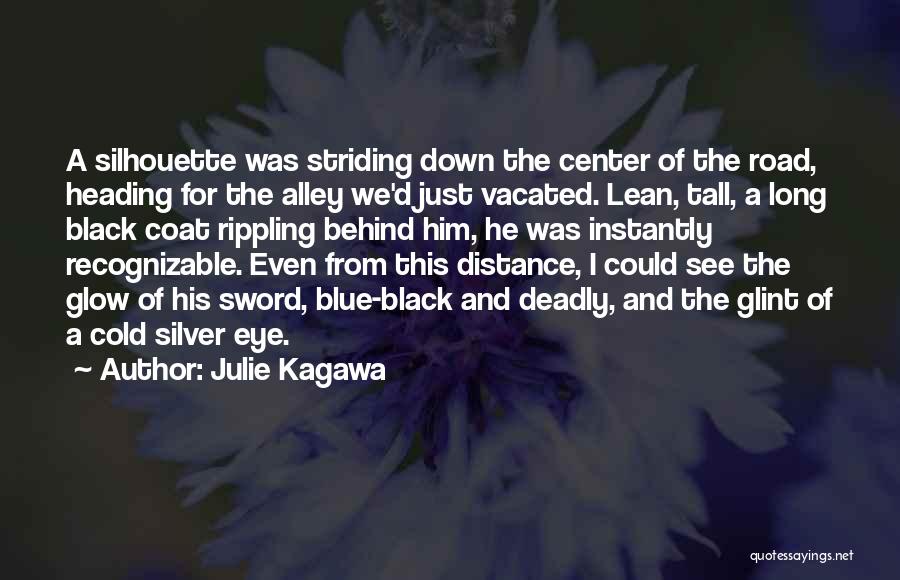 Julie Kagawa Quotes: A Silhouette Was Striding Down The Center Of The Road, Heading For The Alley We'd Just Vacated. Lean, Tall, A