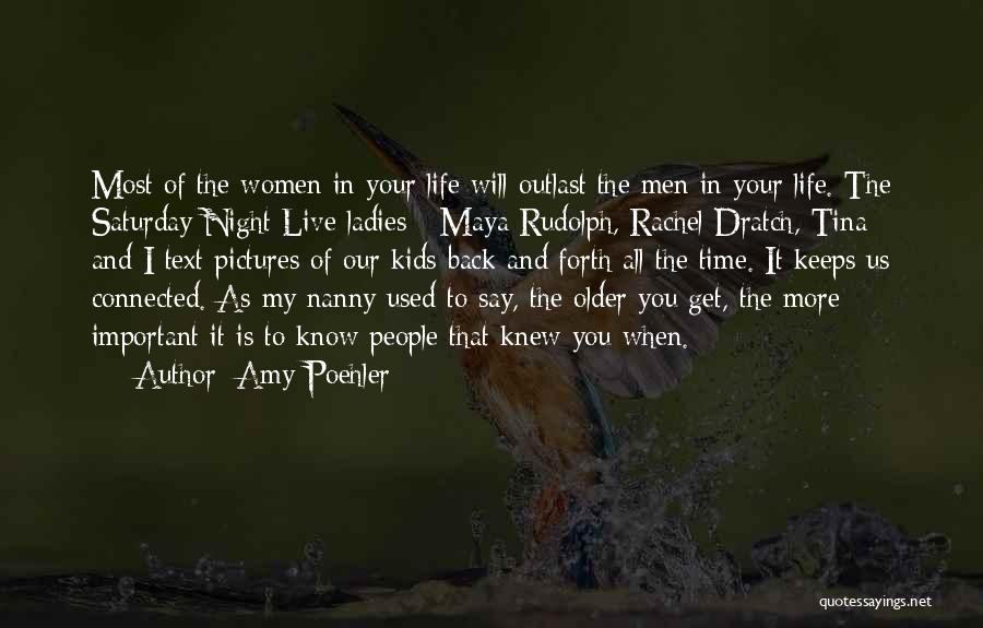 Amy Poehler Quotes: Most Of The Women In Your Life Will Outlast The Men In Your Life. The Saturday Night Live Ladies -
