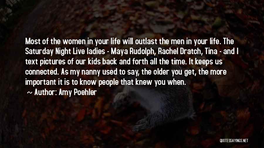Amy Poehler Quotes: Most Of The Women In Your Life Will Outlast The Men In Your Life. The Saturday Night Live Ladies -