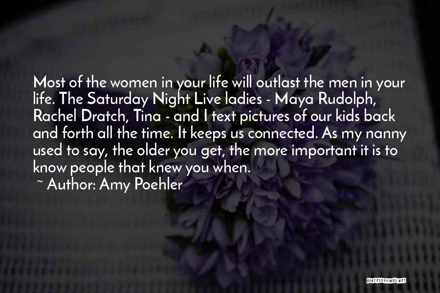 Amy Poehler Quotes: Most Of The Women In Your Life Will Outlast The Men In Your Life. The Saturday Night Live Ladies -