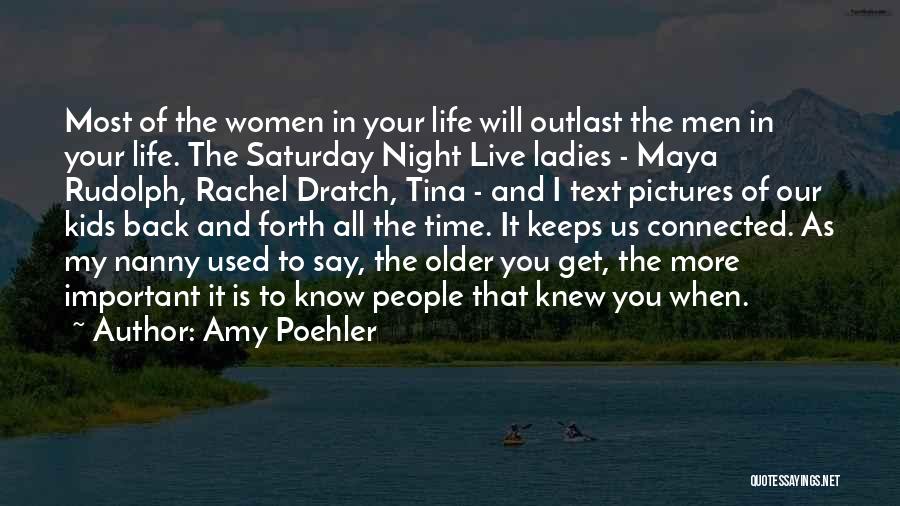 Amy Poehler Quotes: Most Of The Women In Your Life Will Outlast The Men In Your Life. The Saturday Night Live Ladies -
