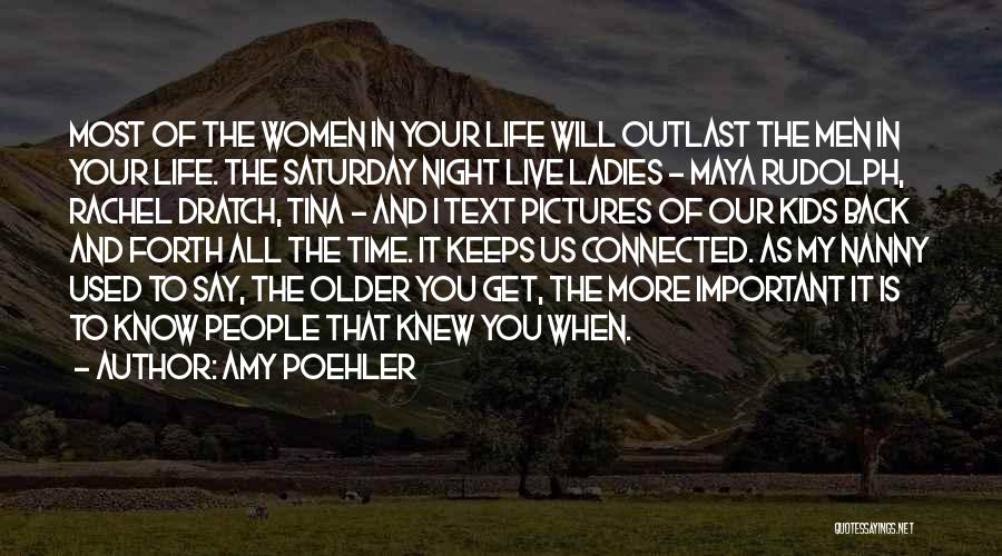 Amy Poehler Quotes: Most Of The Women In Your Life Will Outlast The Men In Your Life. The Saturday Night Live Ladies -