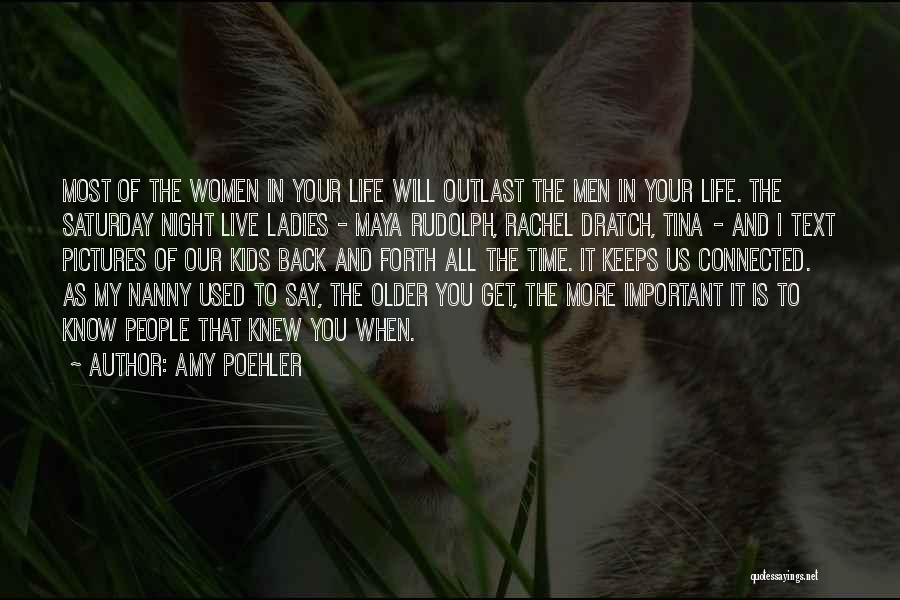 Amy Poehler Quotes: Most Of The Women In Your Life Will Outlast The Men In Your Life. The Saturday Night Live Ladies -
