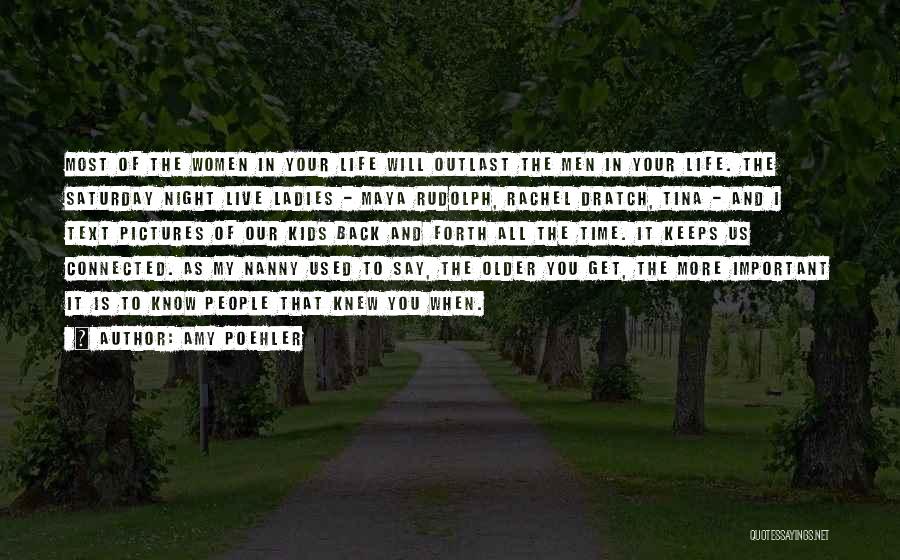 Amy Poehler Quotes: Most Of The Women In Your Life Will Outlast The Men In Your Life. The Saturday Night Live Ladies -