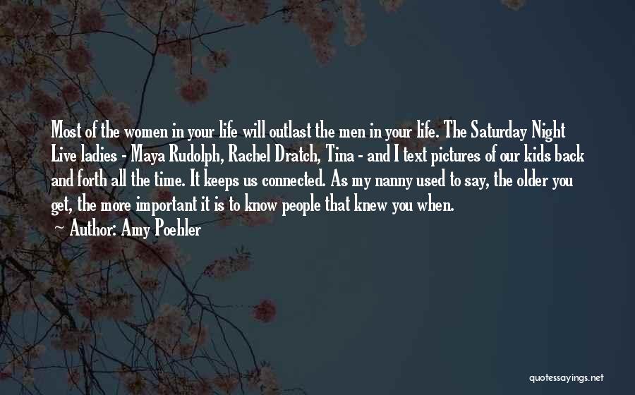 Amy Poehler Quotes: Most Of The Women In Your Life Will Outlast The Men In Your Life. The Saturday Night Live Ladies -