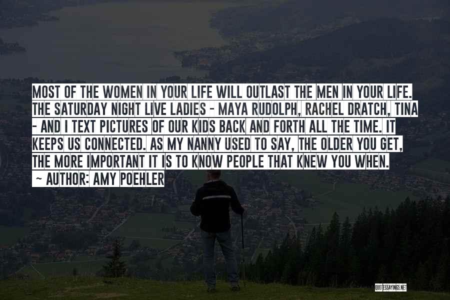 Amy Poehler Quotes: Most Of The Women In Your Life Will Outlast The Men In Your Life. The Saturday Night Live Ladies -