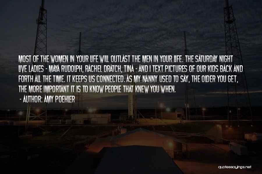 Amy Poehler Quotes: Most Of The Women In Your Life Will Outlast The Men In Your Life. The Saturday Night Live Ladies -