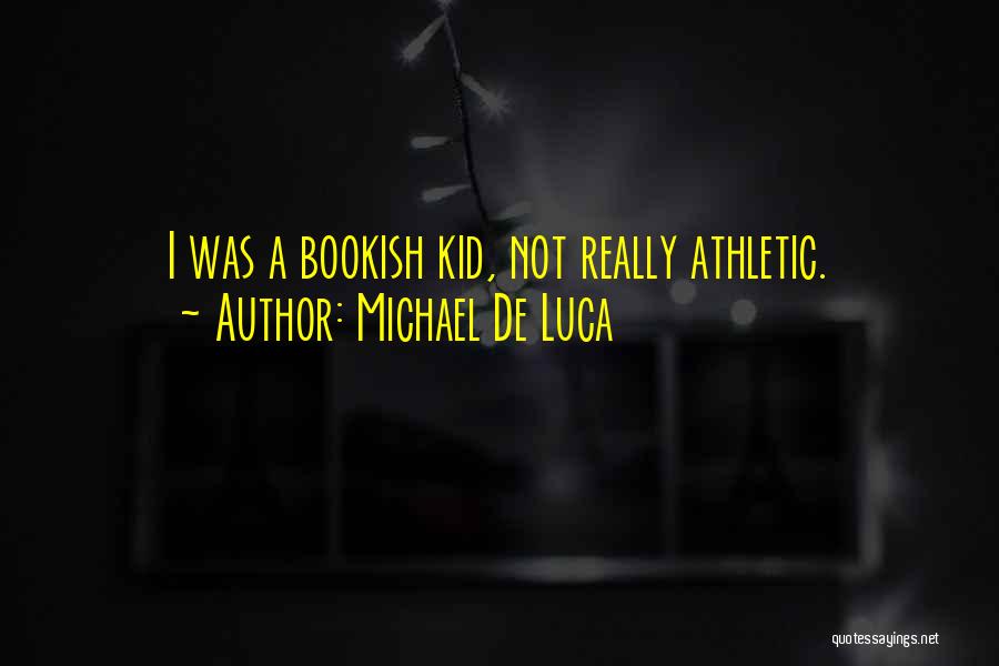 Michael De Luca Quotes: I Was A Bookish Kid, Not Really Athletic.