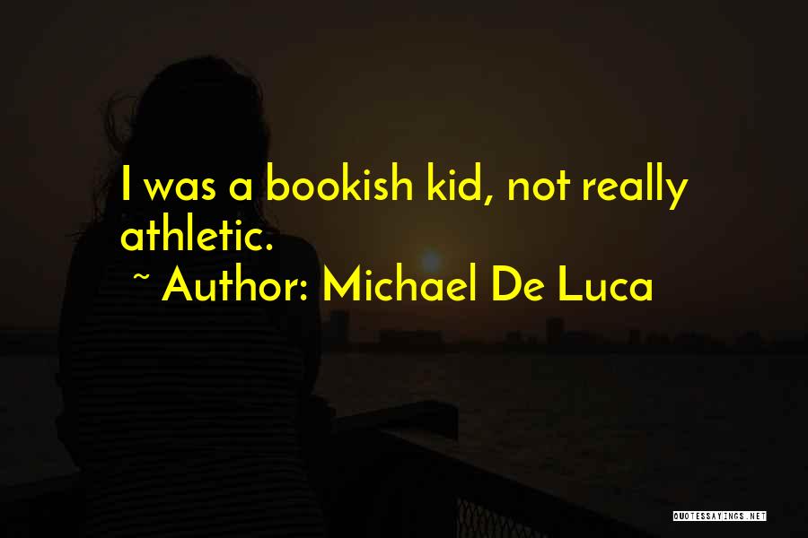 Michael De Luca Quotes: I Was A Bookish Kid, Not Really Athletic.
