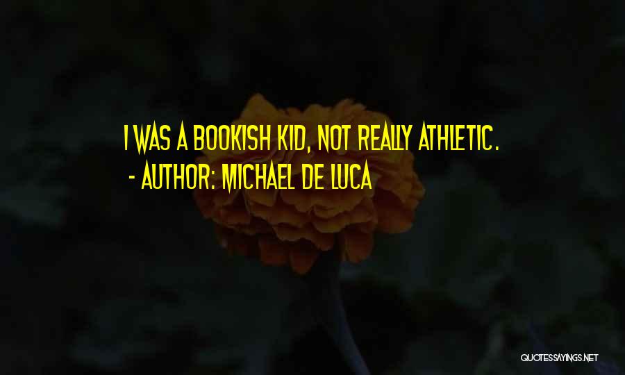 Michael De Luca Quotes: I Was A Bookish Kid, Not Really Athletic.