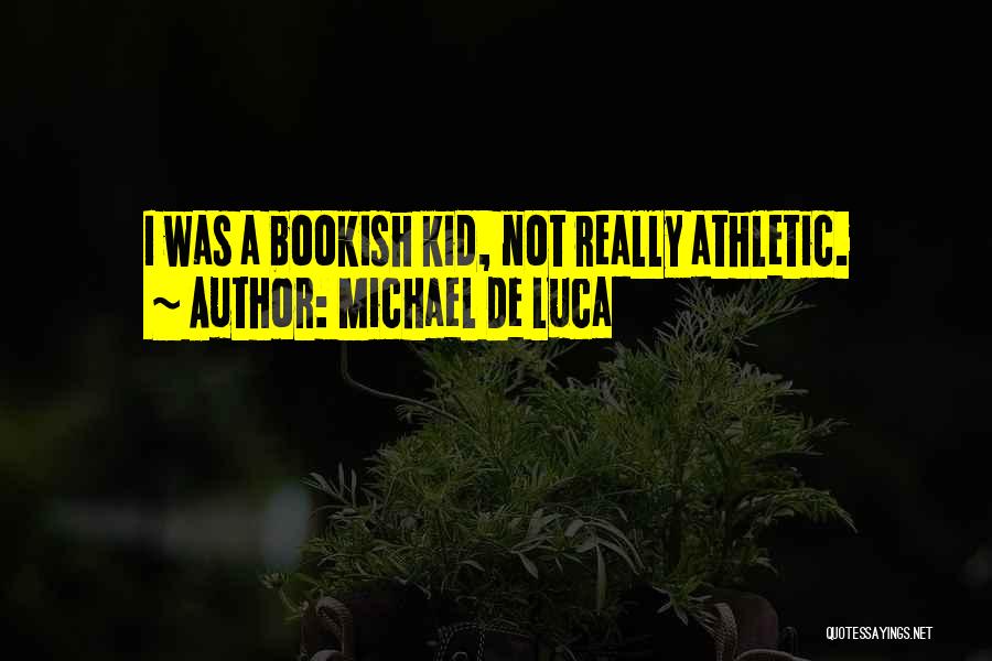 Michael De Luca Quotes: I Was A Bookish Kid, Not Really Athletic.