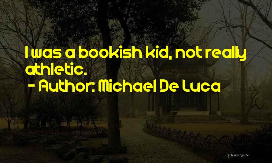 Michael De Luca Quotes: I Was A Bookish Kid, Not Really Athletic.