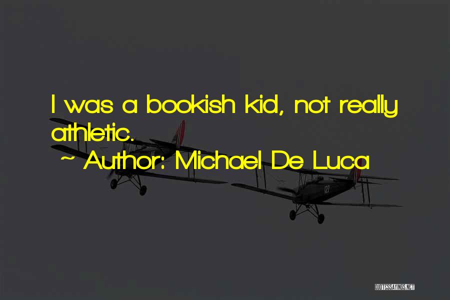 Michael De Luca Quotes: I Was A Bookish Kid, Not Really Athletic.