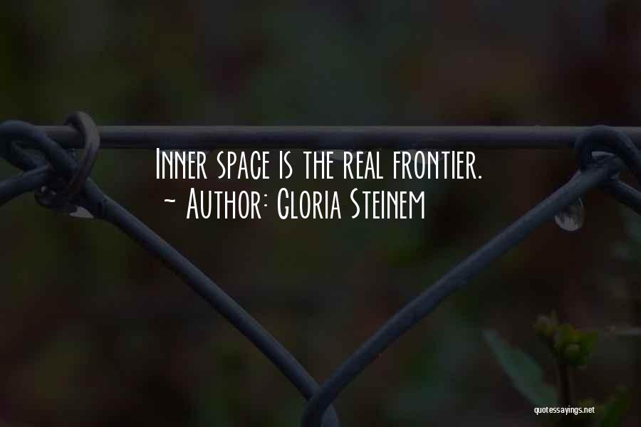 Gloria Steinem Quotes: Inner Space Is The Real Frontier.