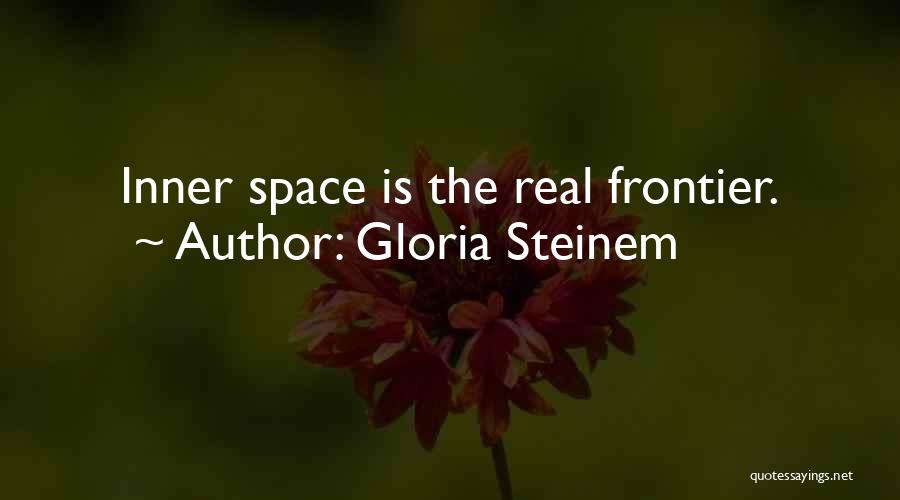 Gloria Steinem Quotes: Inner Space Is The Real Frontier.