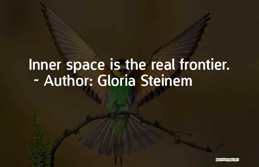 Gloria Steinem Quotes: Inner Space Is The Real Frontier.