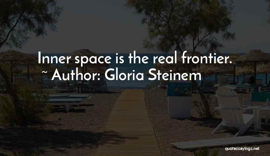 Gloria Steinem Quotes: Inner Space Is The Real Frontier.