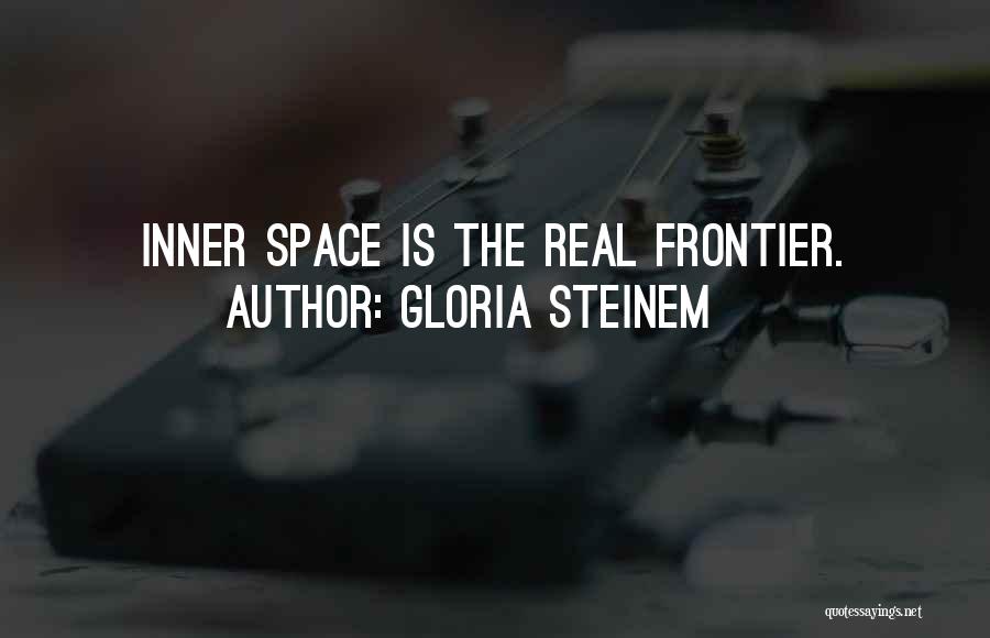 Gloria Steinem Quotes: Inner Space Is The Real Frontier.