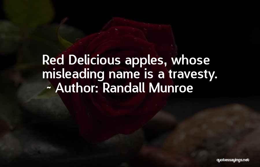 Randall Munroe Quotes: Red Delicious Apples, Whose Misleading Name Is A Travesty.