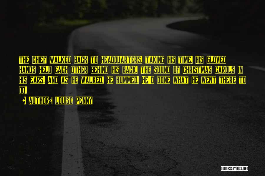 Louise Penny Quotes: The Chief Walked Back To Headquarters, Taking His Time. His Gloved Hands Held Each Other Behind His Back. The Sound