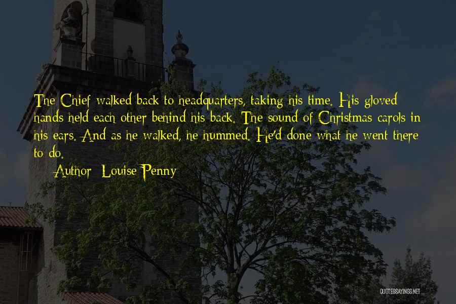 Louise Penny Quotes: The Chief Walked Back To Headquarters, Taking His Time. His Gloved Hands Held Each Other Behind His Back. The Sound