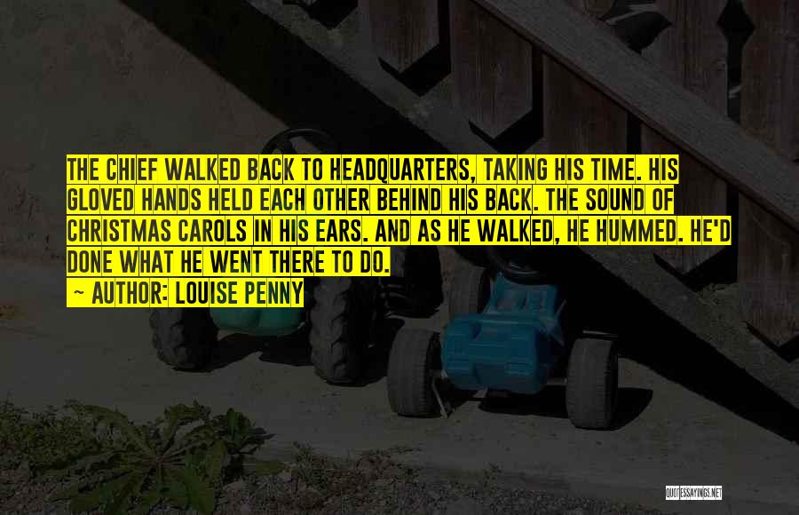 Louise Penny Quotes: The Chief Walked Back To Headquarters, Taking His Time. His Gloved Hands Held Each Other Behind His Back. The Sound