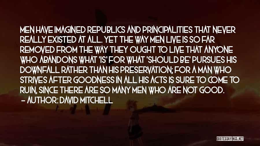 David Mitchell Quotes: Men Have Imagined Republics And Principalities That Never Really Existed At All. Yet The Way Men Live Is So Far