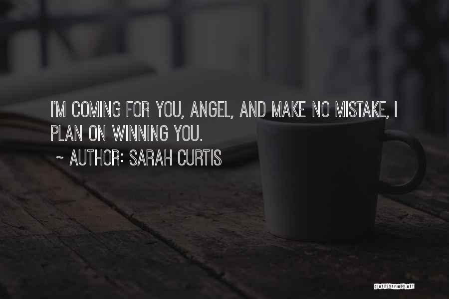 Sarah Curtis Quotes: I'm Coming For You, Angel, And Make No Mistake, I Plan On Winning You.