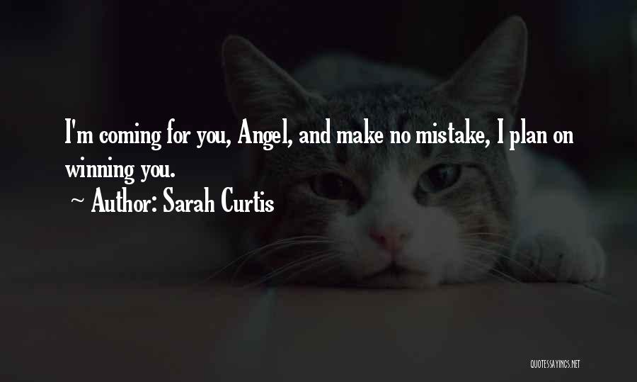 Sarah Curtis Quotes: I'm Coming For You, Angel, And Make No Mistake, I Plan On Winning You.