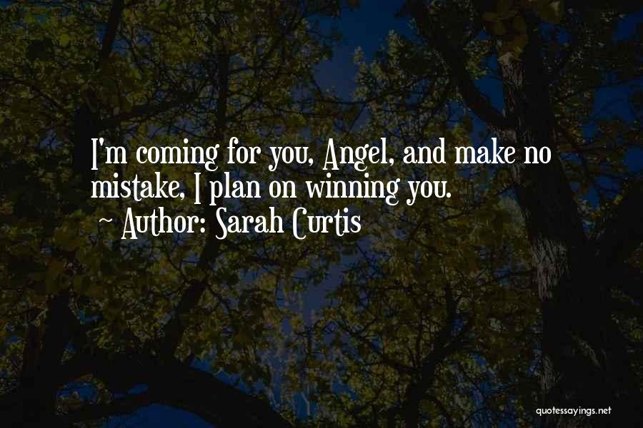 Sarah Curtis Quotes: I'm Coming For You, Angel, And Make No Mistake, I Plan On Winning You.