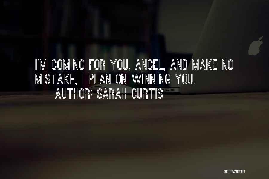 Sarah Curtis Quotes: I'm Coming For You, Angel, And Make No Mistake, I Plan On Winning You.