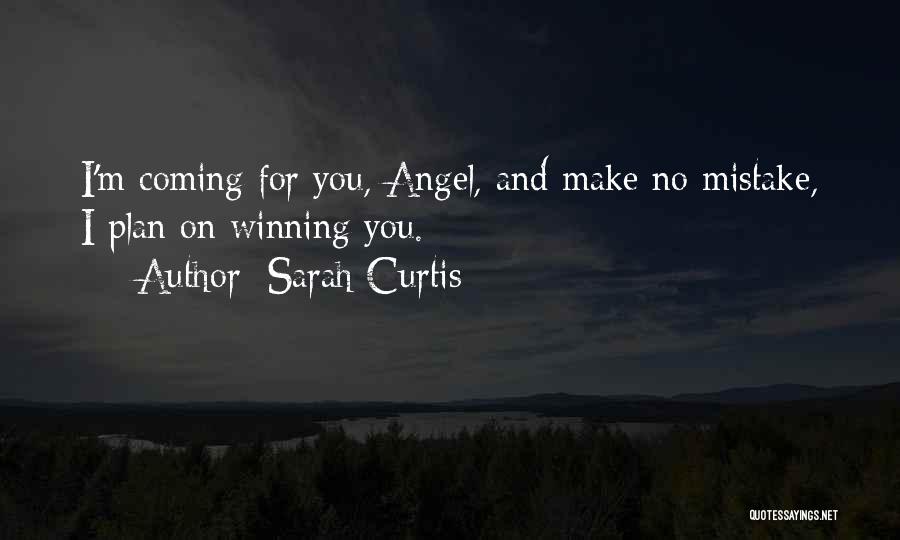 Sarah Curtis Quotes: I'm Coming For You, Angel, And Make No Mistake, I Plan On Winning You.