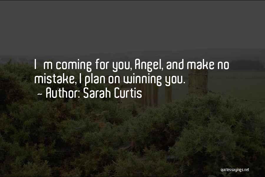 Sarah Curtis Quotes: I'm Coming For You, Angel, And Make No Mistake, I Plan On Winning You.