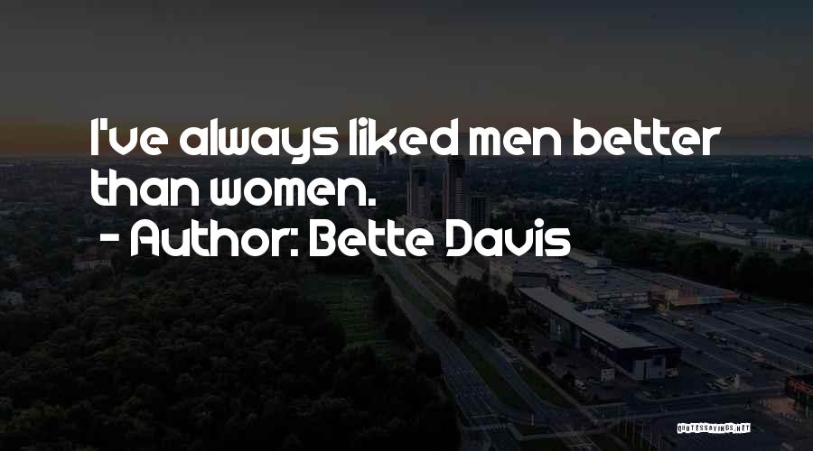 Bette Davis Quotes: I've Always Liked Men Better Than Women.