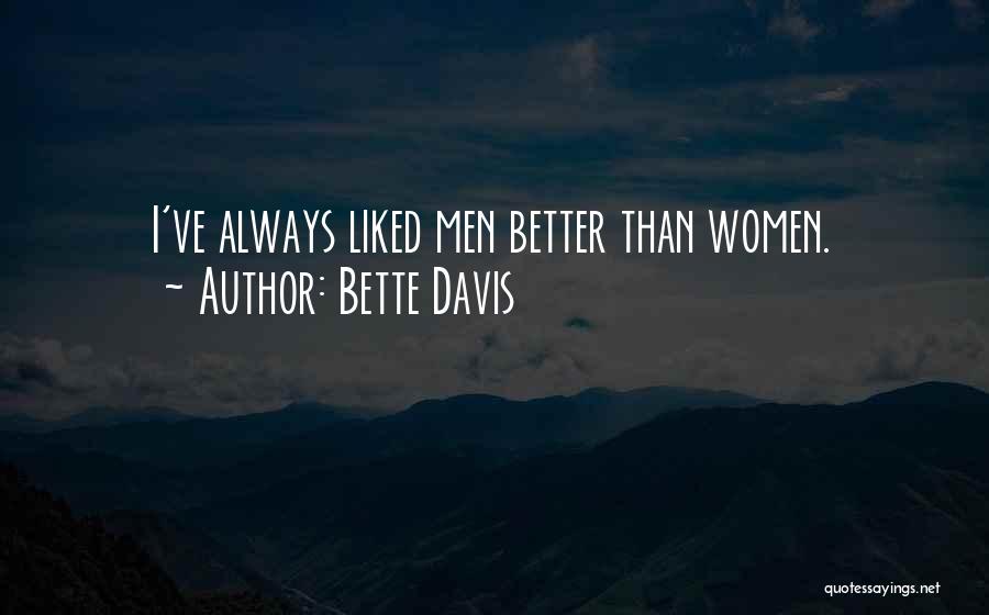 Bette Davis Quotes: I've Always Liked Men Better Than Women.