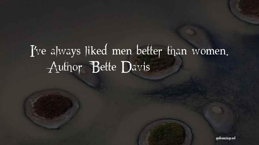 Bette Davis Quotes: I've Always Liked Men Better Than Women.